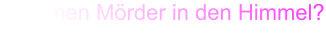 Kommen M�rder in den Himmel?