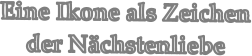 Eine Ikone als Zeichen der N�chstenliebe
